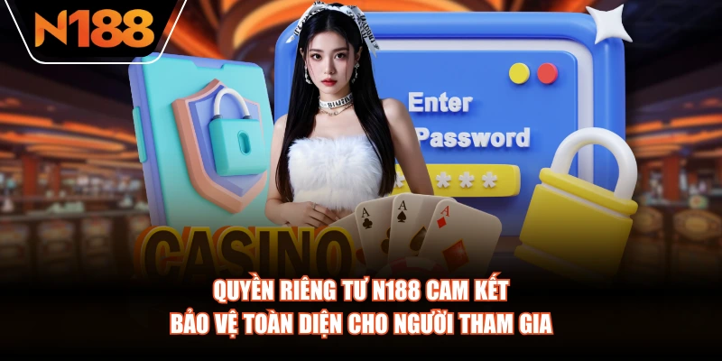Quyền riêng tư N188 cam kết bảo vệ toàn diện cho người tham gia